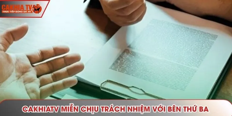CAKHIATV miễn chịu trách nhiệm với bên thứ ba