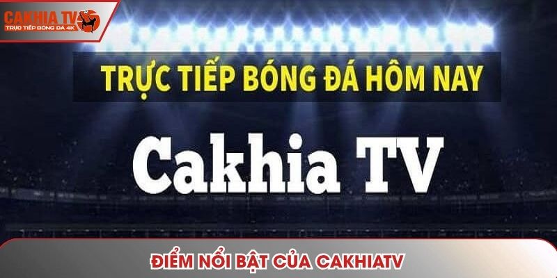 Điểm nổi bật của cakhiatv