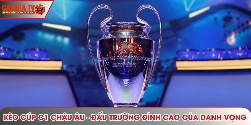 Kèo Cúp C1 Châu Âu - Đấu Trường Đỉnh Cao Của Danh Vọng