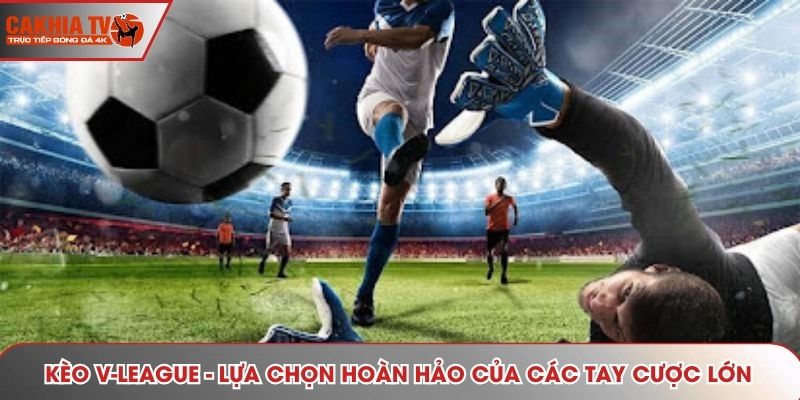 Kèo V-League - Trải Nghiệm Cược Hấp Dẫn Cho Bet Thủ