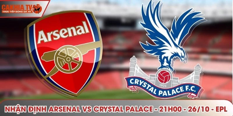 Nhận định Arsenal vs Crystal Palace - 21h00 - 26/10 - EPL