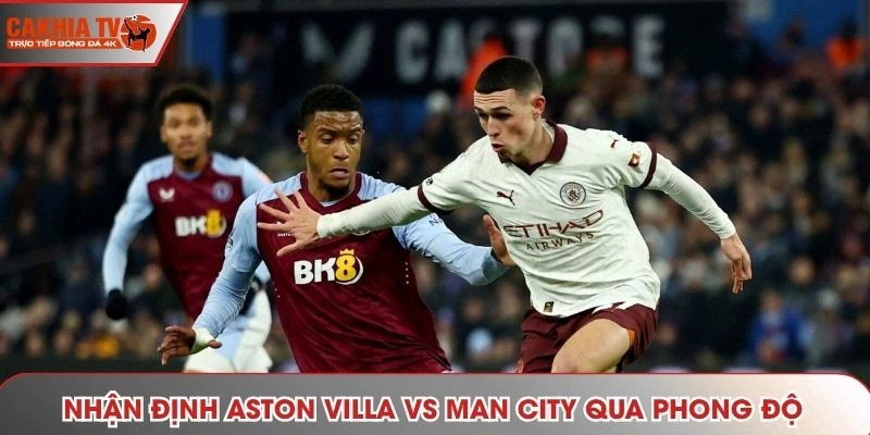 Nhận định Aston Villa vs Man City - phân tích phong độ ra sân