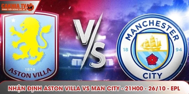 Nhận định Aston Villa vs Man City - 21h00 ngày 26/10 - EPL