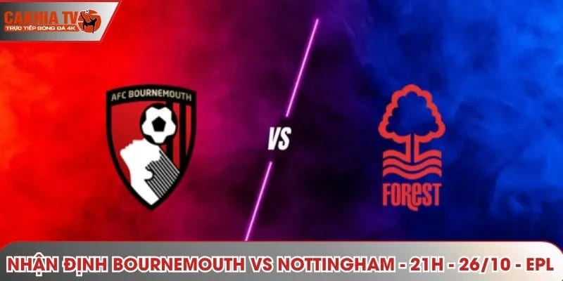 Nhận định Bournemouth vs Nottingham - 21h00 - 26/10 - EPL