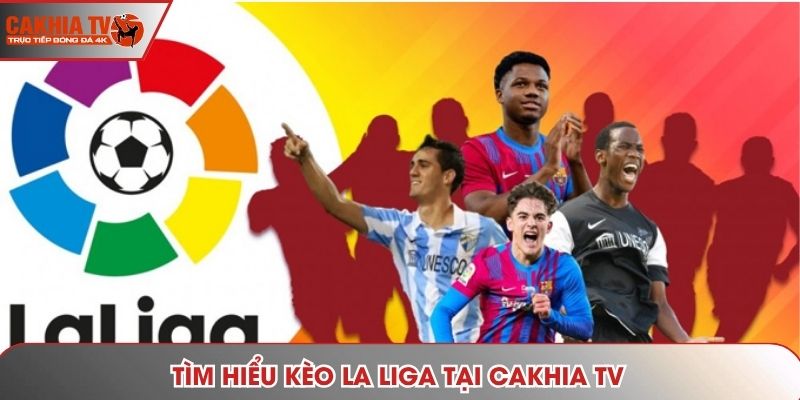 Tìm hiểu kèo La Liga tại Cakhia Tv